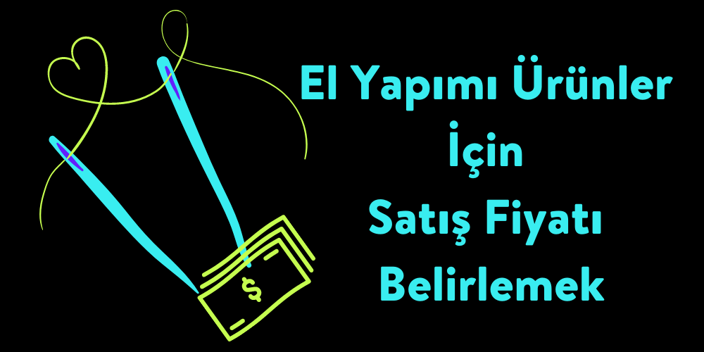 el yapımı ürünler için satış fiyatı nasıl belirlenir