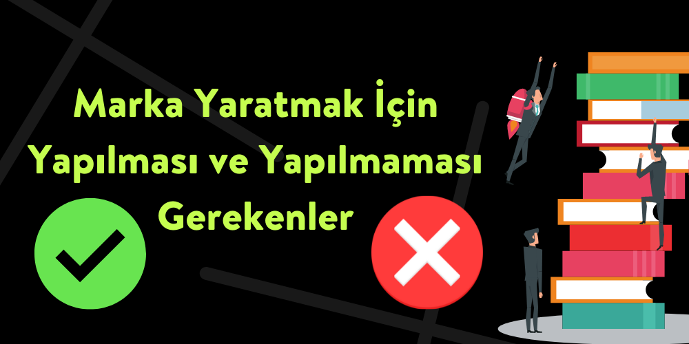 Marka Yaratmak İçin Yapılması Gerekenler